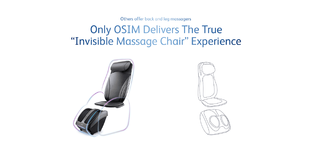 Others offer back and leg massagers Only OSIM Delivers The True "Invisible Massage Chair" Experience